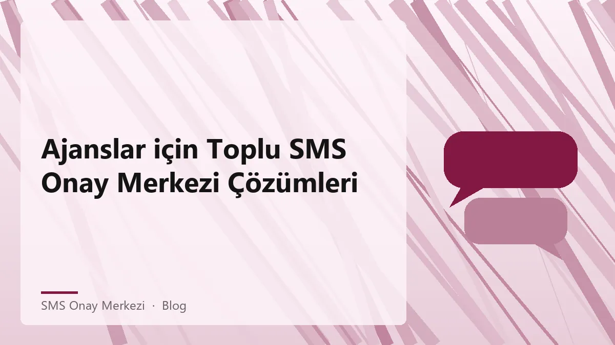 Sms Onay Merkezi ile ajanslar için toplu SMS çözümleri