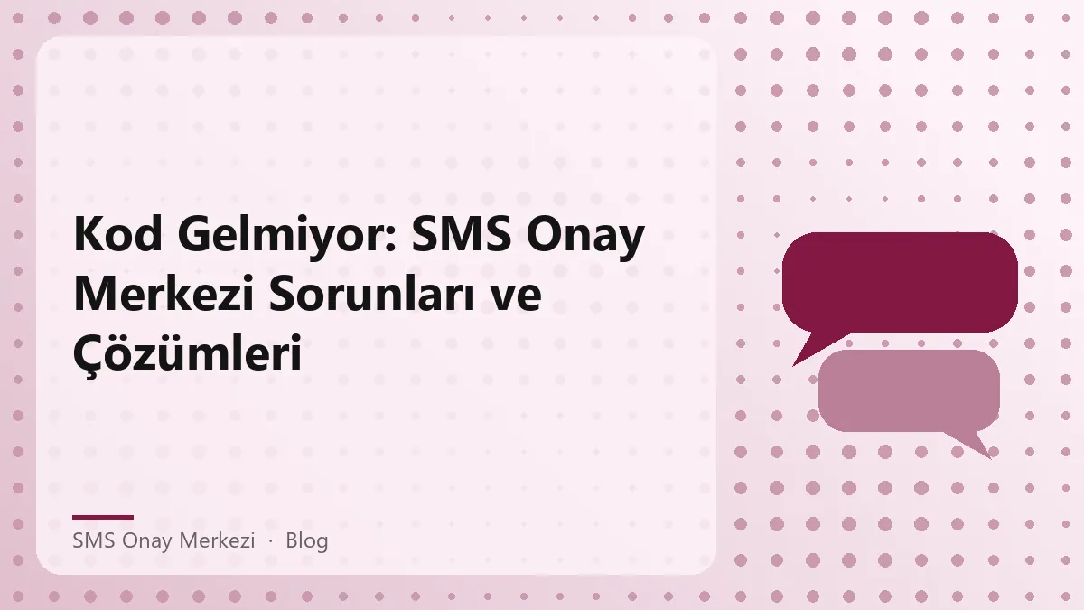 SMS Onay Merkezi kod gelmiyor sorunu ve çözümleri