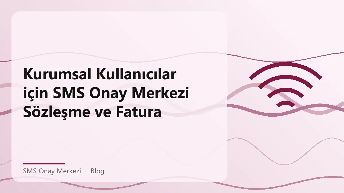 Kurumsal kullanıcılara yönelik SMS Onay Merkezi hizmetleri hakkında bilgi
