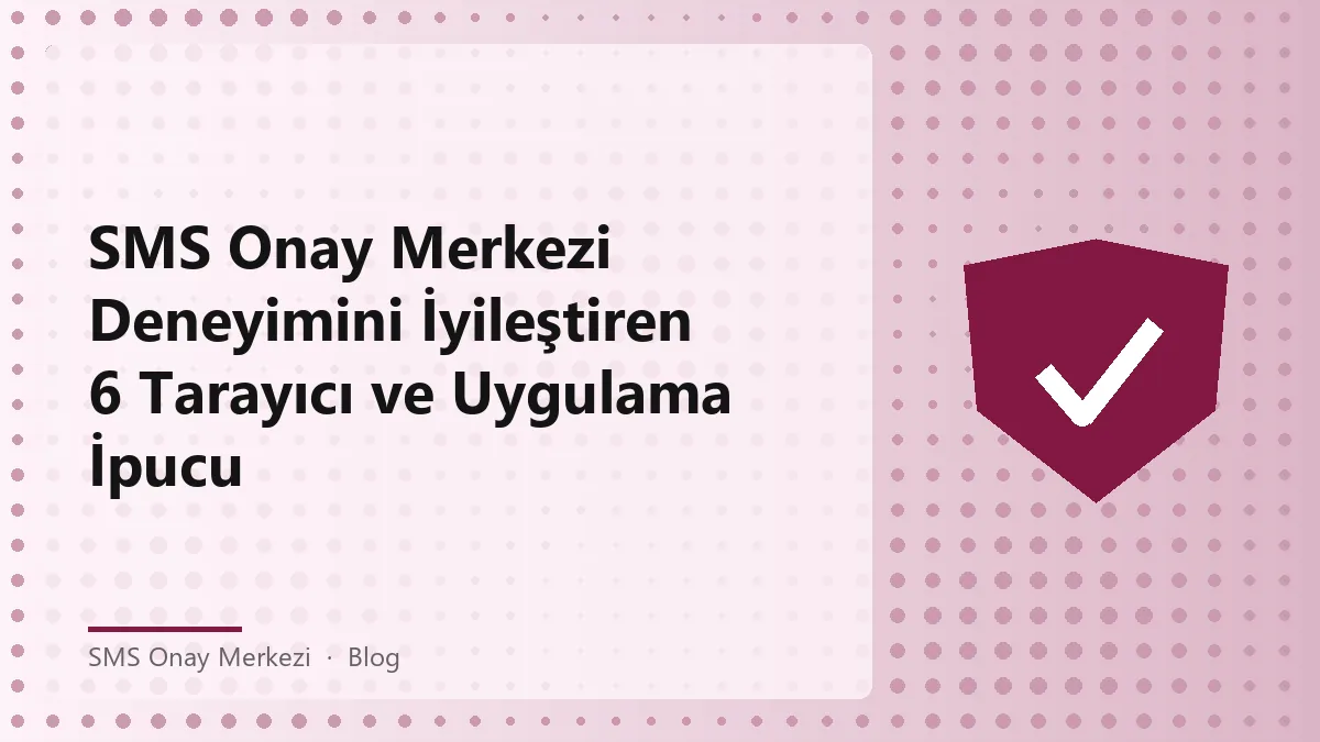 Sms Onay Merkezi ile kullanıcı deneyimini artıran tarayıcı ipuçları