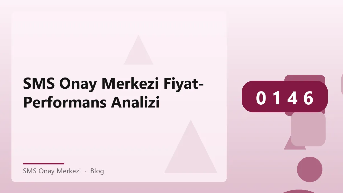 SMS Onay Merkezi ile kullanıcı deneyimi ve maliyet analizi
