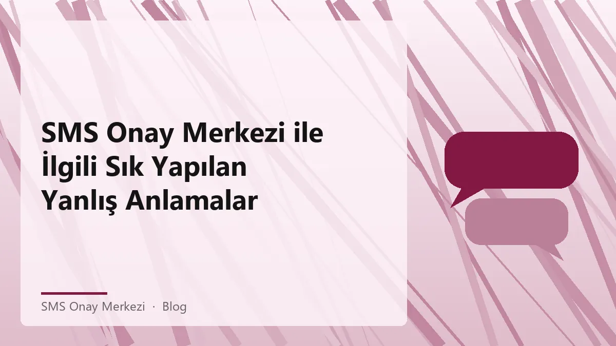 SMS onay merkezi ile ilgili sık yapılan yanlış anlamalar