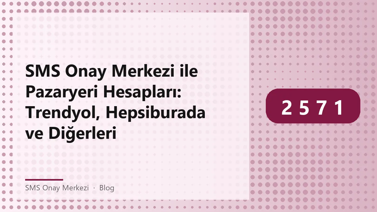 SMS Onay Merkezi ile güvenli pazaryeri hesap doğrulaması