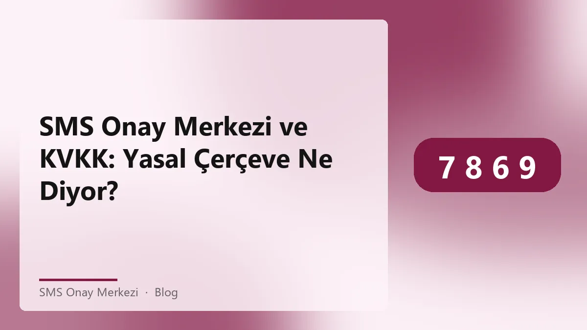 SMS Onay Merkezi KVKK bilgileri ve yasal yükümlülükler