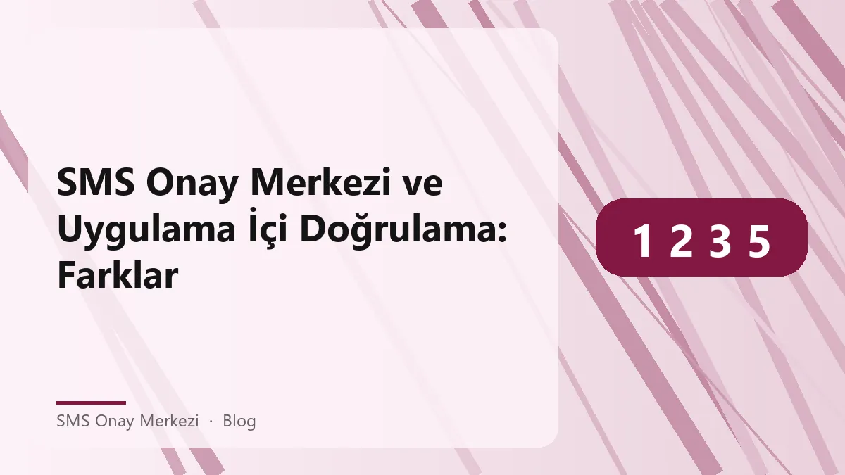 SMS Onay Merkezi ile uygulama içi doğrulama arasındaki farklar