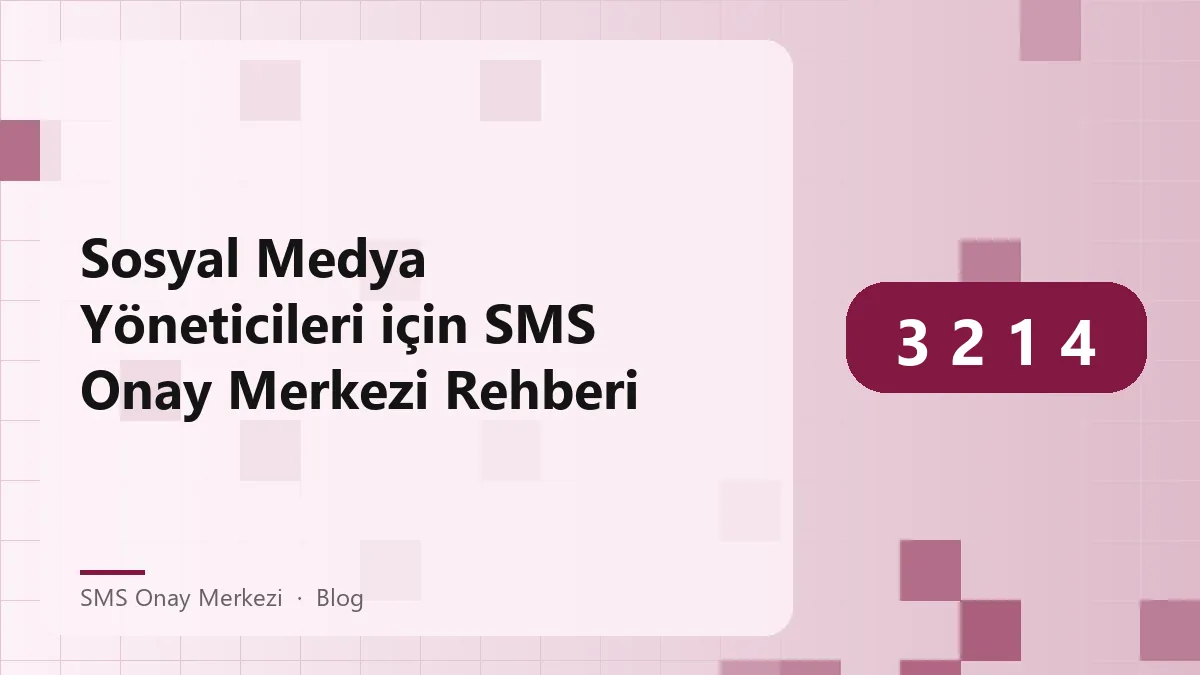 SMS Onay Merkezi ile sosyal medya hesap doğrulama süreçleri