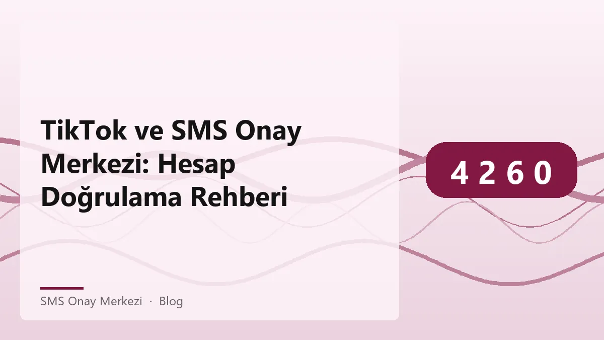 SMS Onay Merkezi ile TikTok hesap doğrulama süreci