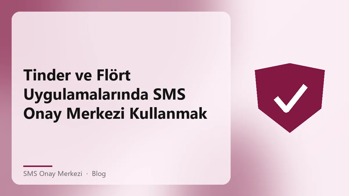 Tinder ve flört uygulamalarında SMS Onay Merkezi kullanımı